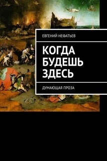 Когда будешь здесь. Думающая проза - Евгений Нефатьев