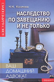 Наследство по завещанию и не только - Наталия Козлова