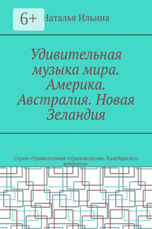 Удивительная музыка мира. Америка. Австралия. Новая Зеландия. Серия «Удивительное страноведение. Калейдоскоп вопросов» - Наталья Ильина