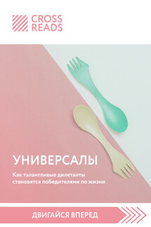 Саммари книги «Универсалы. Как талантливые дилетанты становятся победителями по жизни» - Коллектив авторов