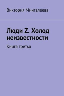 Люди Z. Холод неизвестности. Книга третья - Виктория Мингалеева
