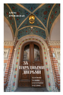 За парадными дверьми. Московские особняки в фотографиях и историях - Елена Крижевская