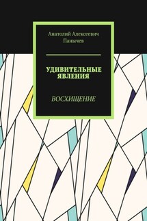 Удивительные явления. Восхищение - Анатолий Панычев