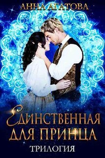 Единственная для принца. Трилогия - Анна Агатова