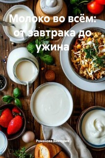 Молоко во всём: от завтрака до ужина - Романова Виктория