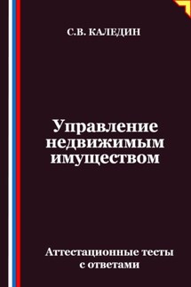Управление недвижимым имуществом. Аттестационные тесты с ответами - Сергей Каледин