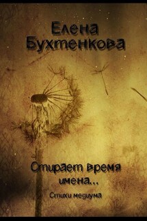 Стирает время имена… Стихи медиума - Елена Бухтенкова