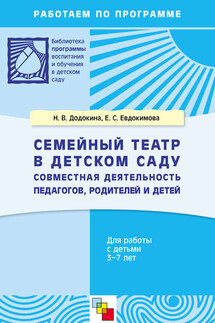 Семейный театр в детском саду. Совместная деятельность педагогов, родителей и детей. Для работы с детьми 3-7 лет - Наталья Викторовна Додокина, Елена Сергеевна Евдокимова