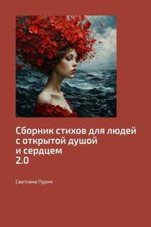 Сборник стихов для людей с открытой душой и сердцем 2.0 - Светлана Пурик