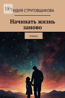 Начинать жизнь заново. Роман - Лидия Струговщикова