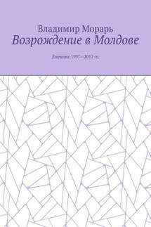 Возрождение в Молдове. Дневник 1997—2012 гг. - Владимир Морарь