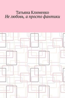 Не любовь, а просто фантики - Татьяна Клименко