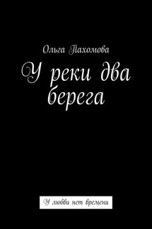 У реки два берега. У любви нет времени - Ольга Пахомова