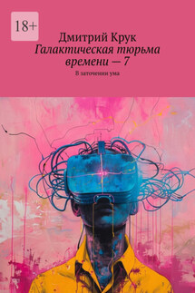 Галактическая тюрьма времени – 7. В заточении ума - Дмитрий Крук