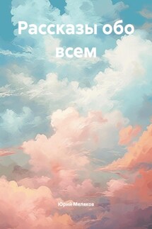 Рассказы обо всем - Юрий Меляков