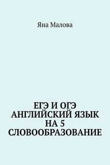 ЕГЭ и ОГЭ. Английский язык на 5. Словообразование - Яна Малова