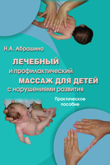 Лечебный и профилактический массаж для детей с нарушениями развития. Практическое пособие - Нина Абрашина