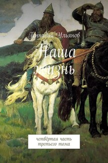 Наша жизнь. Четвёртая часть третьего тома - Геннадий Ульянов