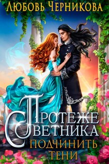 Протеже советника. Подчинить тени - Любовь Черникова