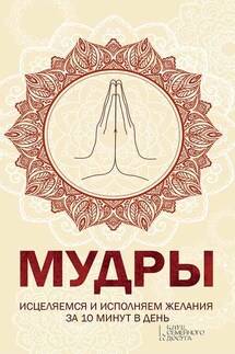Мудры. Исцеляемся и исполняем желания за 10 минут в день - Наталья Попович