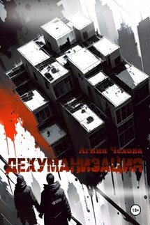 Дехуманизация - Агния Чехова
