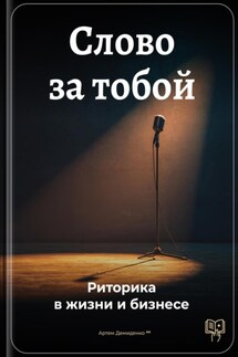 Слово за тобой: Риторика в жизни и бизнесе - Артем Демиденко