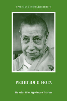 Религия и Йога. Из работ Шри Ауробиндо и Матери - Мать