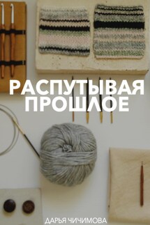 Распутывая прошлое - Чичимова Дарья