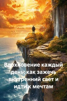 Вдохновение каждый день: как зажечь внутренний свет и идти к мечтам - Лилия Роуз