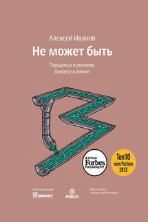 Не может быть. Парадоксы в рекламе, бизнесе и жизни - Алексей Иванов