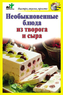 Необыкновенные блюда из творога и сыра - Дарья Костина