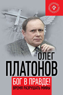 Бог в правде! Время разрушать мифы - Олег Платонов