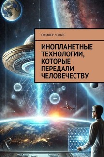 Инопланетные технологии, которые передали человечеству - Оливер Уэллс