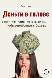 Деньги в голове. Узнай, что поменять в мышлении, чтобы зарабатывать больше. Диагностический тест - Элла Ли