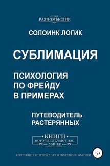 Сублимация. Психология по Фрейду в примерах - Солоинк Логик