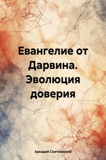 Евангелие от Дарвина. Эволюция доверия - Аркадий Снитковский