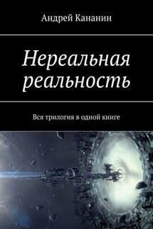 Нереальная реальность. Вся трилогия в одной книге - Андрей Кананин