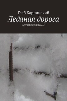 Ледяная дорога. Исторический роман - Глеб Карпинский