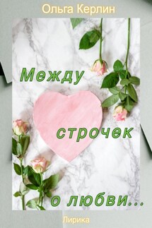Между строчек о любви… - Ольга Керлин