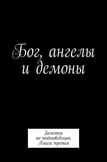 Бог, ангелы и демоны. Заметки по тайноведению. Книга третья - Алексей Тихомиров
