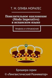 Повелительное наклонение (Modo Imperativo) в испанском языке. Правила и упражнения - Татьяна Олива Моралес