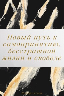 Новый путь к самопринятию, бесстрашной жизни и свободе от перфекционизма - Роберт Стен