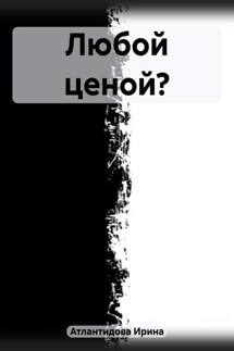 Любой ценой? - Ирина Атлантидова