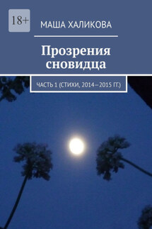Прозрения сновидца. Часть 1 (стихи, 2014—2015 гг.) - Маша Халикова