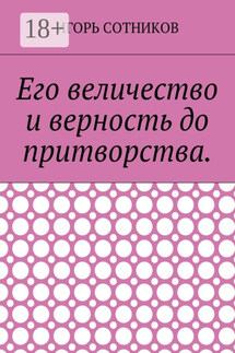 Его величество и верность до притворства - Игорь Сотников