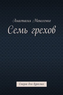 Семь грехов. Сказка для взрослых - Анастасия Моисеенко