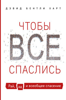 Чтобы все спаслись. Рай, ад и всеобщее спасение - Дэвид Харт