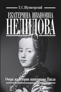 Екатерина Ивановна Нелидова. Очерк из истории императора Павла - Евгений Шумигорский