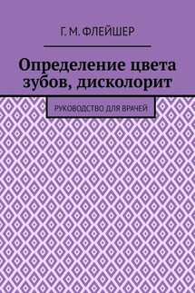Определение цвета зубов, дисколорит. Руководство для врачей - Григорий Флейшер