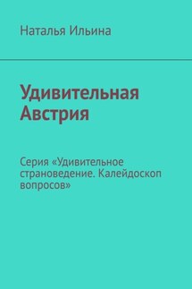Удивительная Австрия. Серия «Удивительное страноведение. Калейдоскоп вопросов» - Наталья Ильина